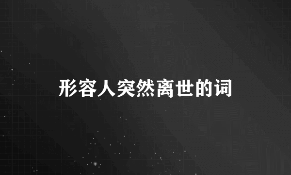 形容人突然离世的词