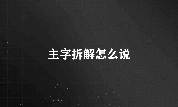 主字拆解怎么说