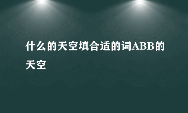 什么的天空填合适的词ABB的天空
