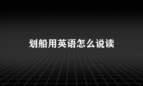 划船用英语怎么说读