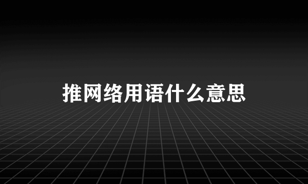 推网络用语什么意思