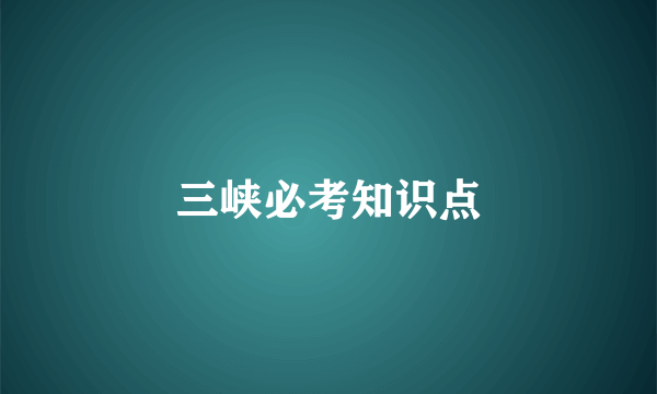 三峡必考知识点