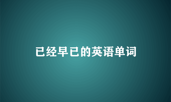 已经早已的英语单词