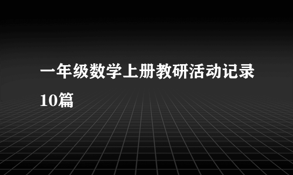 一年级数学上册教研活动记录10篇