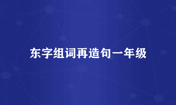 东字组词再造句一年级