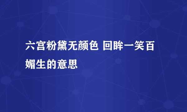 六宫粉黛无颜色 回眸一笑百媚生的意思
