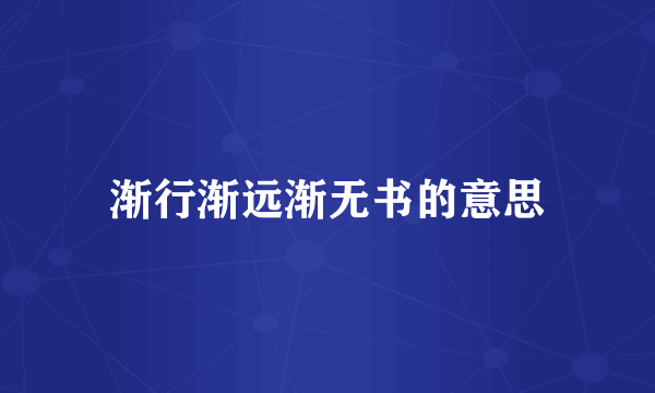 渐行渐远渐无书的意思