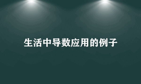 生活中导数应用的例子