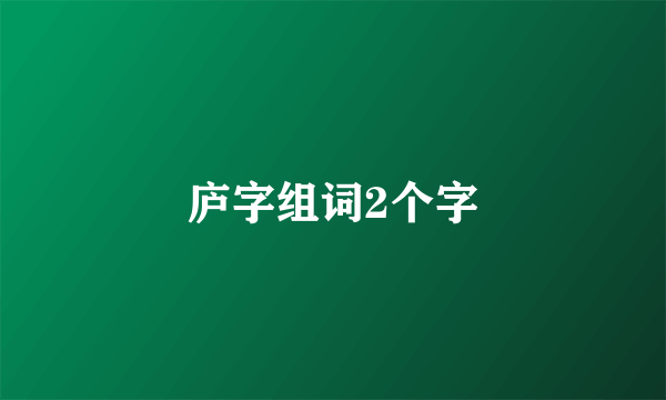 庐字组词2个字