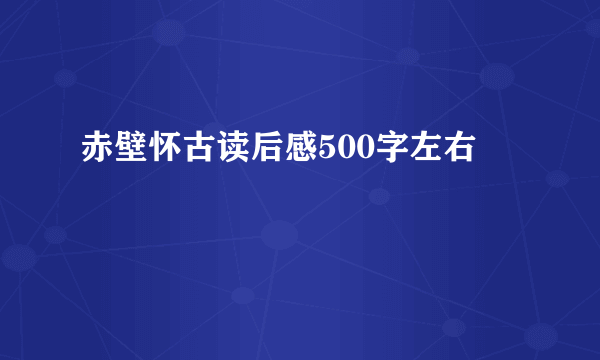 赤壁怀古读后感500字左右
