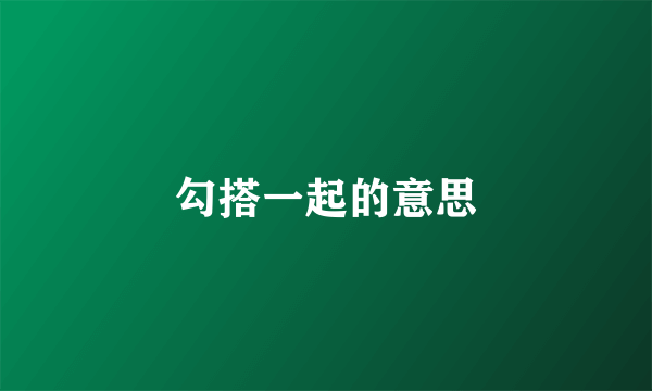 勾搭一起的意思