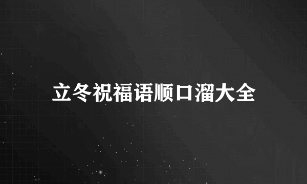 立冬祝福语顺口溜大全