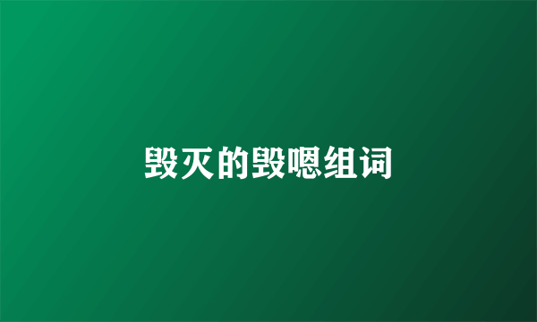 毁灭的毁嗯组词