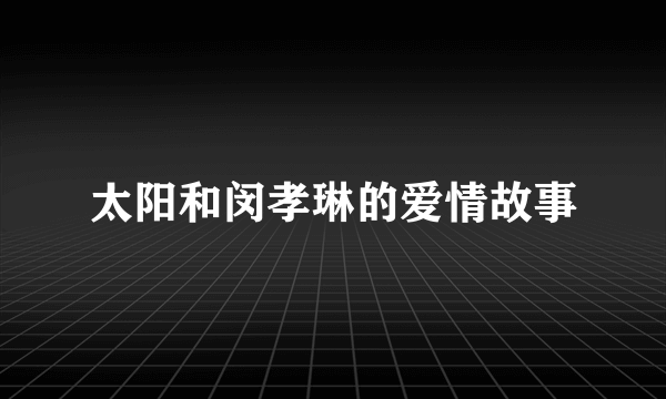 太阳和闵孝琳的爱情故事