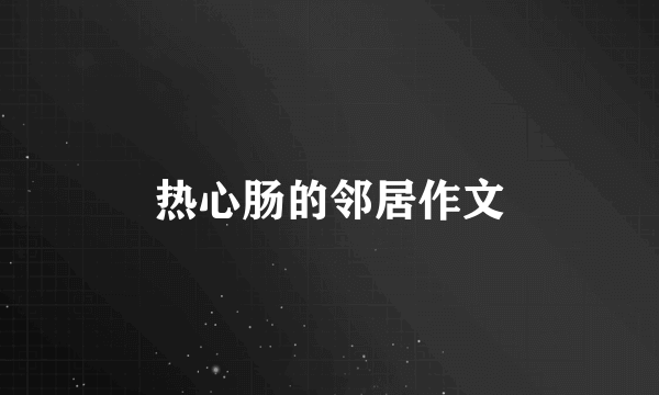 热心肠的邻居作文