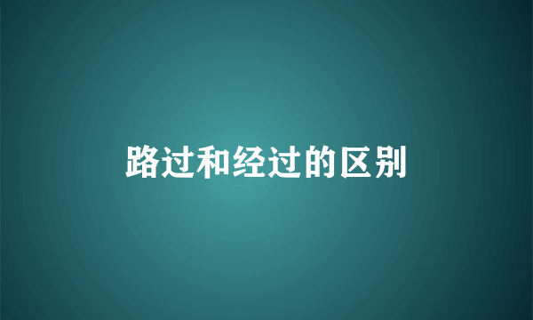 路过和经过的区别