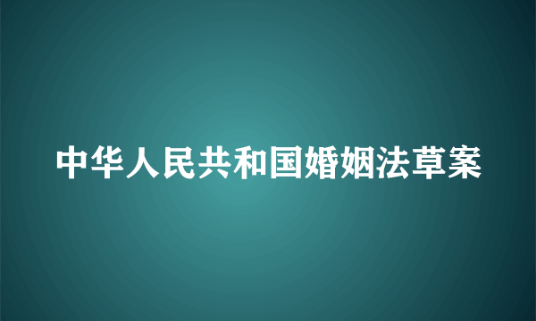 中华人民共和国婚姻法草案