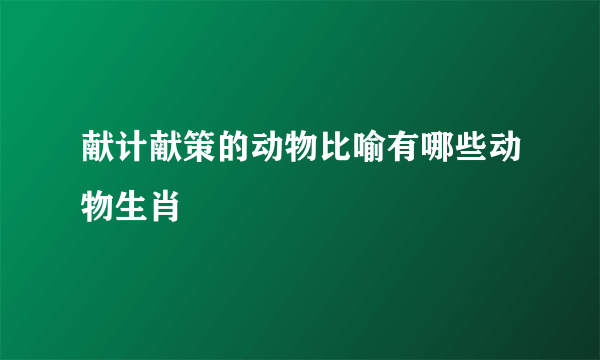 献计献策的动物比喻有哪些动物生肖