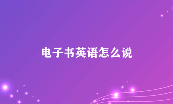 电子书英语怎么说