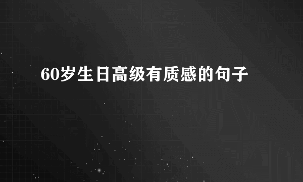 60岁生日高级有质感的句子