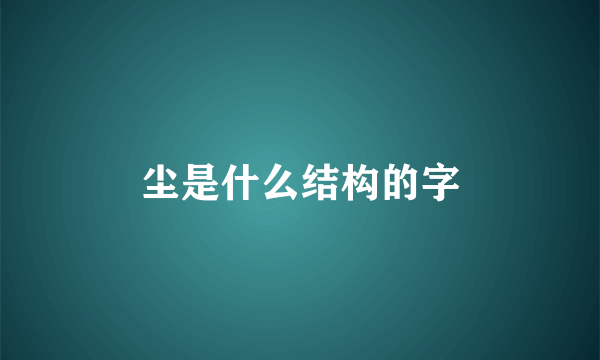 尘是什么结构的字