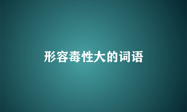 形容毒性大的词语