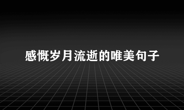感慨岁月流逝的唯美句子