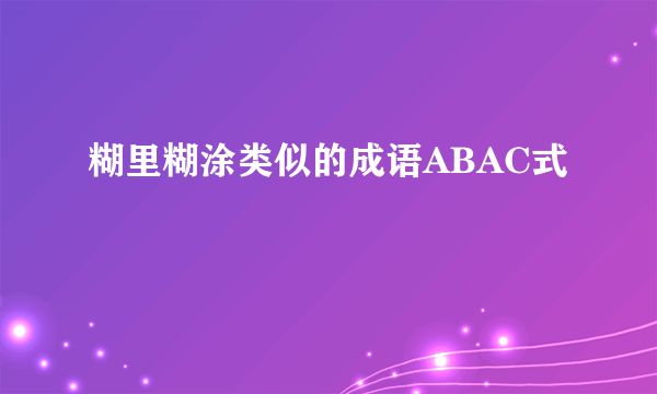 糊里糊涂类似的成语ABAC式