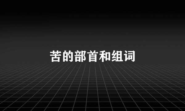 苦的部首和组词