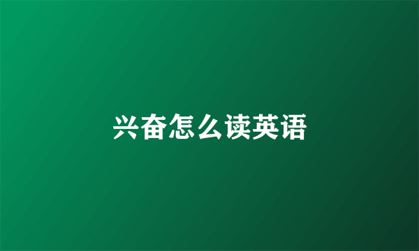 兴奋怎么读英语