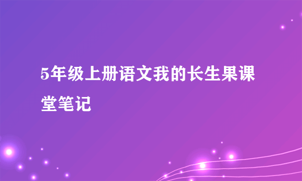 5年级上册语文我的长生果课堂笔记