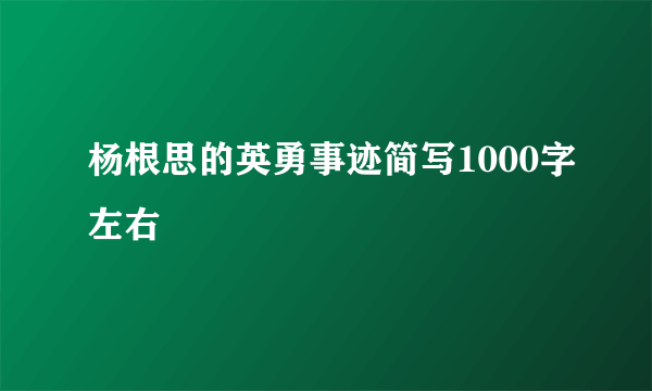 杨根思的英勇事迹简写1000字左右