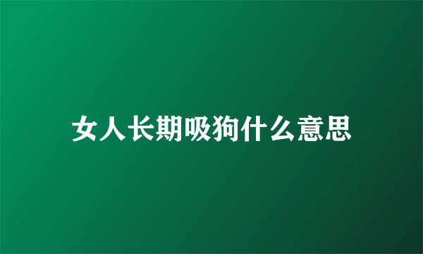 女人长期吸狗什么意思