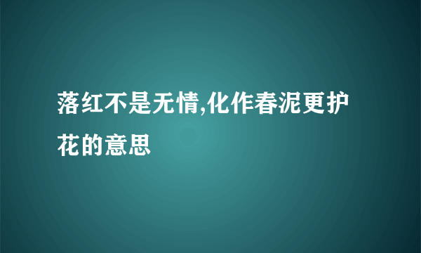 落红不是无情,化作春泥更护花的意思