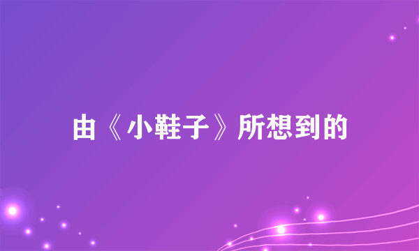 由《小鞋子》所想到的