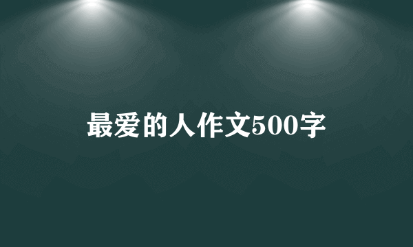 最爱的人作文500字