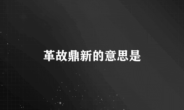革故鼎新的意思是
