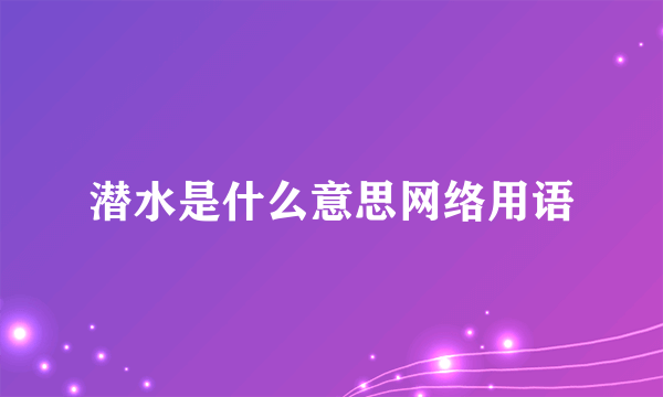 潜水是什么意思网络用语