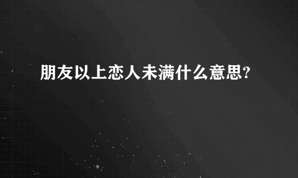 朋友以上恋人未满什么意思?