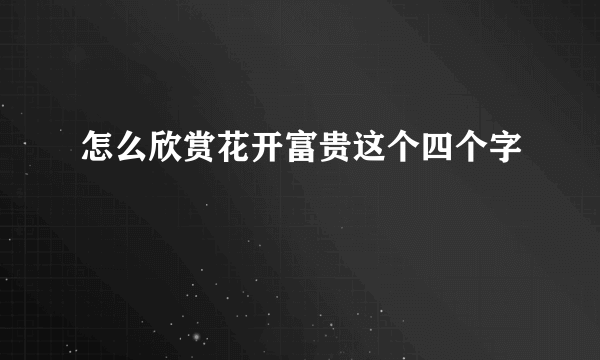 怎么欣赏花开富贵这个四个字