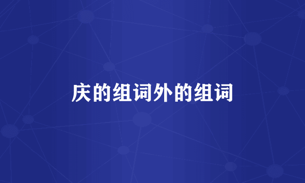 庆的组词外的组词