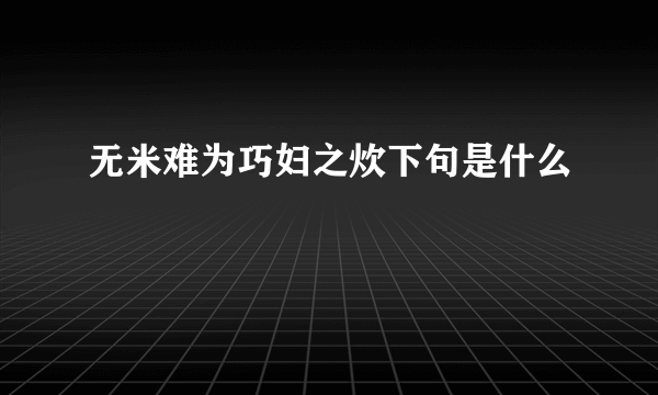 无米难为巧妇之炊下句是什么