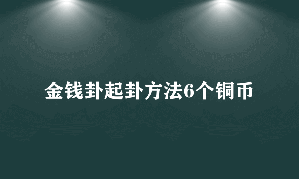 金钱卦起卦方法6个铜币