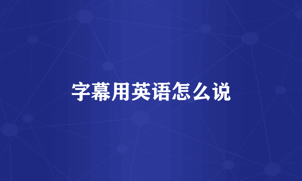 字幕用英语怎么说