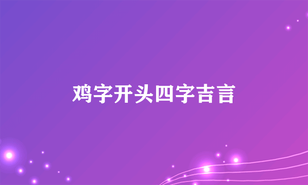 鸡字开头四字吉言