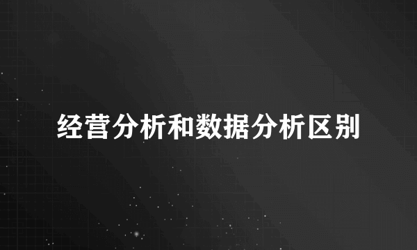 经营分析和数据分析区别
