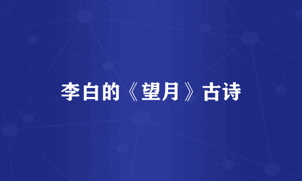 李白的《望月》古诗