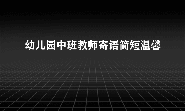 幼儿园中班教师寄语简短温馨