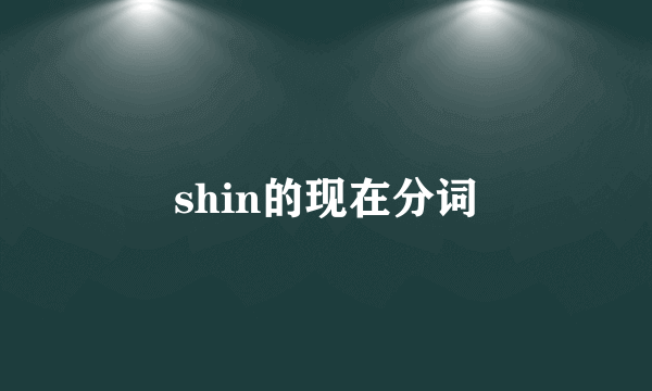 shin的现在分词