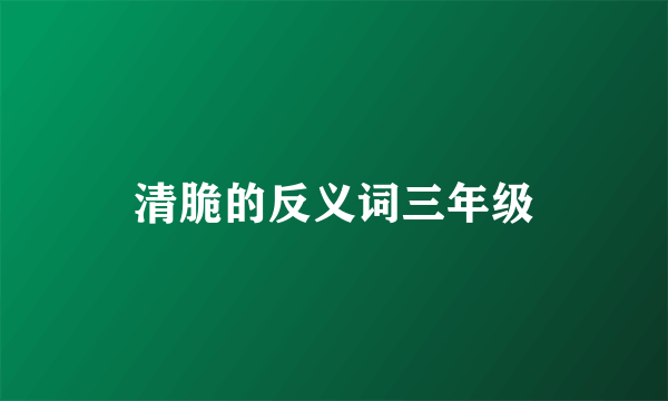 清脆的反义词三年级